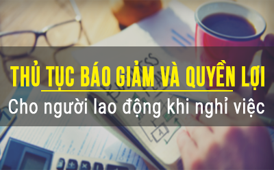 Thủ tục Báo giảm Lao động và lợi ích NLĐ được hưởng khi nghỉ việc