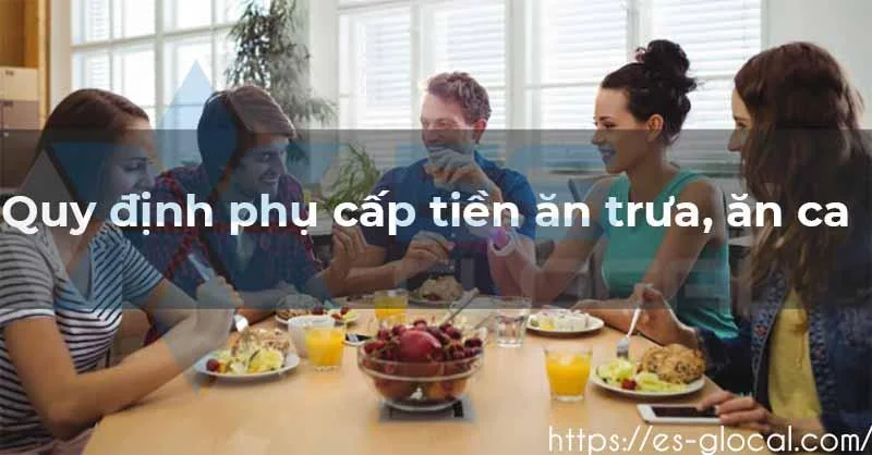 Phụ cấp ăn trưa là gì? Mức phụ cấp ăn trưa mới nhất hiện nay