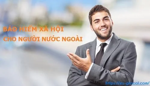 Quy định BHXH cho lao động người nước ngoài? Mức đóng BHXH