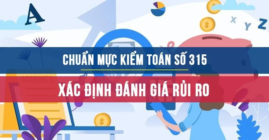 Chuẩn mực kiểm toán số 315: Xác định và đánh giá rủi ro có sai sót trọng yếu thông qua hiểu biết về đơn vị được kiểm toán và môi trường của đơn vị