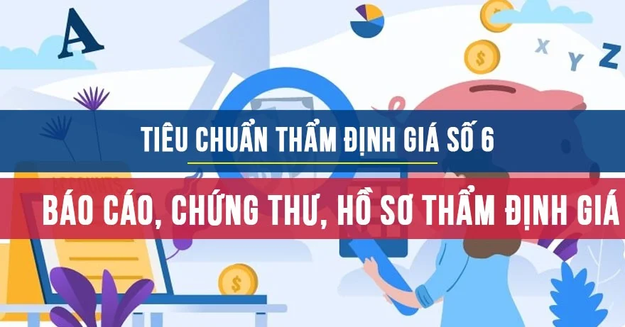 Tiêu chuẩn thẩm định giá 6: Báo cáo kết quả thẩm định giá, Chứng thư thẩm định giá, Hồ sơ thẩm định giá