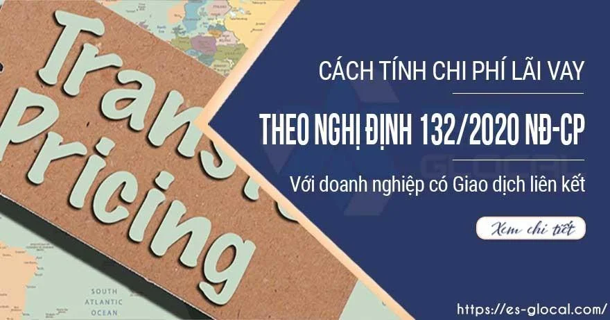 Hướng dẫn cách tính lãi vay được trừ theo Nghị định 132/2020 với doanh nghiệp có Giao dịch liên kết