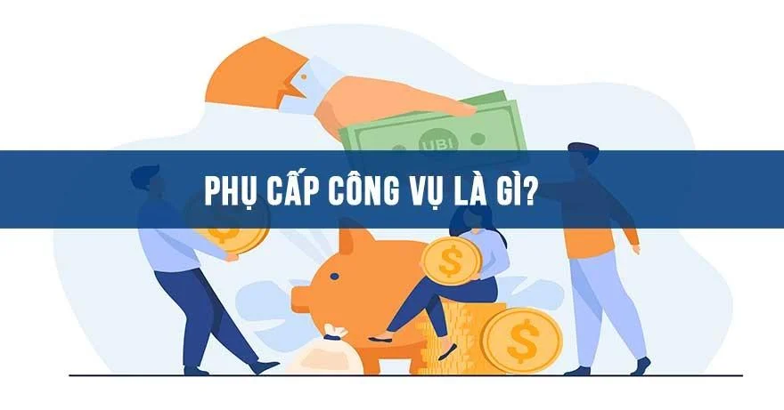 Phụ cấp công vụ là gì? Cách tính phụ cấp công vụ như thế nào?